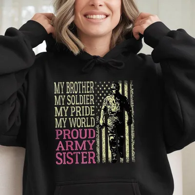 My Brother My Soldier My Pride My World Hoodie Proud Army Sister Hoodie Patriotic Military Family Support Hoodie