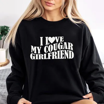 I Love My Cougar Girlfriend Sweatshirt Sweatshirt Sweatshirt Funny Gift For Him I Love My Girlfriend Sweatshirt I Heart My Cougar Sweatshirt
