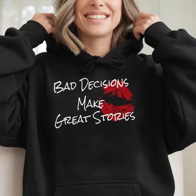 Bad Decisions Make Great Stories Hoodie Ladies Summer Outfit Gift For Women Mother'S Day Gift Gift For Girl Friend Full