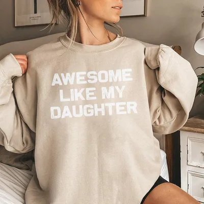 Awesome Like My Daughter Graphic Sweatshirt Unisex Funny Sweatshirt For Men And Women Perfect Daughter Gift Casual Daily Wear