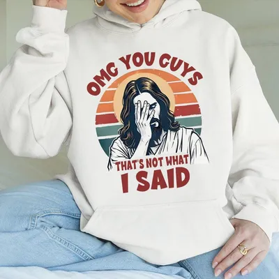 Funny Jesus Hoodie Omg You Guys That S What Not I Said Hoodie Funny Christian Hoodie Gift For Christians Unisex Cotton Top