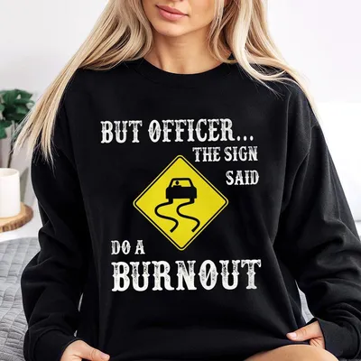 But Officer The Sign Said Do A Burnout, For Men Sweatshirt
