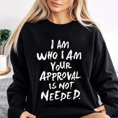 I Am Who I Am Your Approval Is Not Needed Print Sweatshirt, Ladies Summer Outfit, Women Graphic Sweatshirt, Gift For Girl Friend