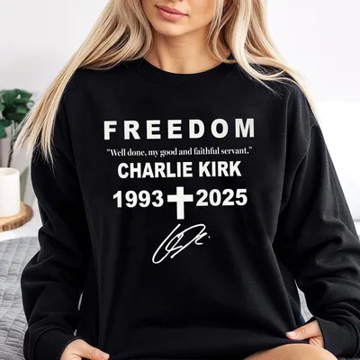 Freedom Charlie Kirk Well Done My Good And Faithful Servant 1993 2025 Christian Faith Signature Pray Justice Sweatshirt