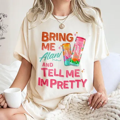 Bring Me Alani Nu And Tell Me Im Pretty T-Shirt, Gift For Alani Nu Lovers, Alani Nu Lover T-Shirt