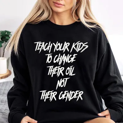 Teach Your Kids To Change Their Oil Not Their Gender Sweatshirt Sweatshirt Perfect Dad Mom Printed On The Back Only