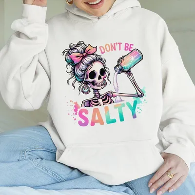 Don'T Be Salty Hoodie Salty Skeleton Snarky Hoodie Funny Hoodie Gift For Her Salty Hoodie
