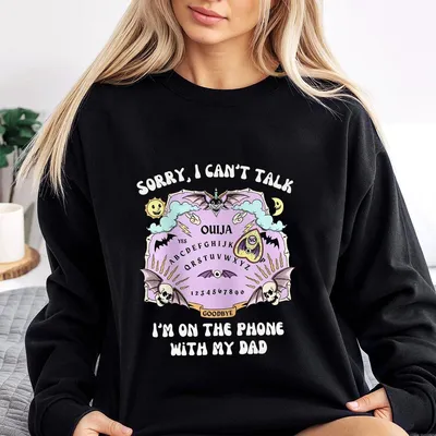 Sorry I Can'T Talk Sweatshirt Ouija Dad Sweatshirt Funny Mom Phone Call Sweatshirt Sarcastic Casual Wear Unisex Streetwear Apparel