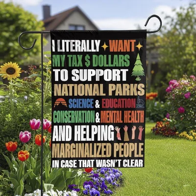 Vertical Garden - I Literally Want My Tax Dollars To Support National Parks Flag, Parks Over Profit, Nature Conservation Gift Flag, Protect Flag Vertical Garden Flag