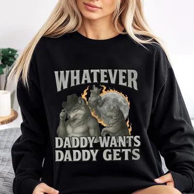 What Ever Daddy Wants Daddy Gets Meme Sweatshirt, Werewolf Memes, Funny Cringe Sweatshirt, Funny Meme Sweatshirt, Gen Z Vintage Graphic Sweatshirt Top For Men