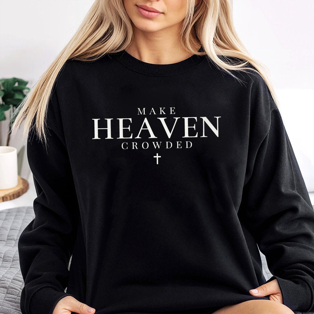 Make Heaven Crowded Religious Sweatshirt Inspirational Christian Graphic Sweatshirt Faith Based Sweatshirt For Women Spiritual Apparel Gift