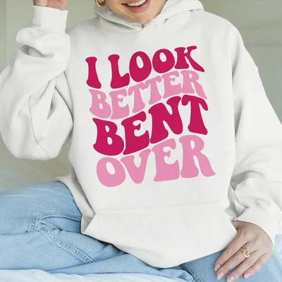 I Look Better Bent Over Printed Gym Hoodie Gym Hoodie Graphic Gym Hoodie Vintage Hoodie Contton Gym Hoodie Women