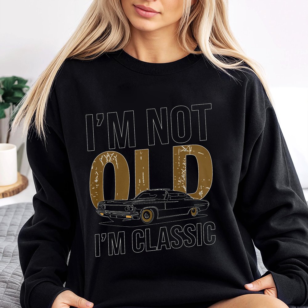 I'M Not Old I Am Classic Pattern Sweatshirt Soft Cotton Casual Vintage Car