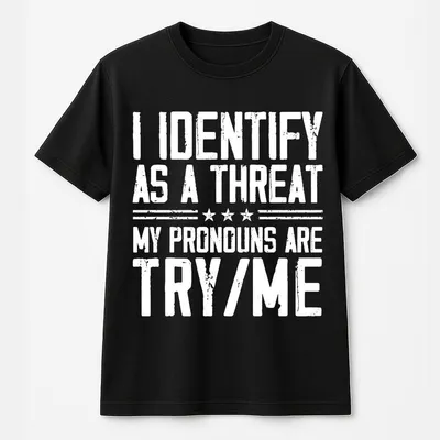 I Identify As A Threat T-Shirt,My Pronouns Are Try Me Graphic T-Shirt,Funny Bold Quote T-Shirt,Casual Top,Unisex Streetwear Gift