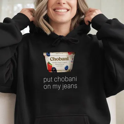 Put Chobani On My Jeans Casual Funny Cotton Hoodie Oz Hoodie Full Color Full Size For Men Women Made In Usa