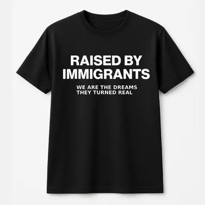 Raised By Immigrants T-Shirt, Inspirational Quote Graphic Raised By Immigrants T-Shirt, Inspirational Quote Graphic T-Shirt For Men & Women