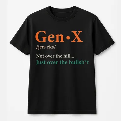 Gen X Not Over The Hill Just Over The Bullshit, Raised Hose Water And Neglect T-Shirt
