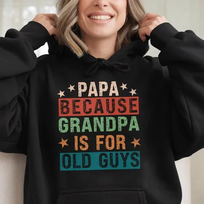 Papa Because Grandpa Is For Old Guys Hoodie Funny Retirement Gift Funny Grandpa Hoodie The Old Guy Hoodie Fathers Day Hoodie
