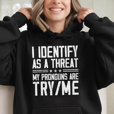 I Identify As A Threat Hoodie,My Pronouns Are Try Me Graphic Hoodie,Funny Bold Quote Hoodie,Casual Top,Unisex Streetwear Gift