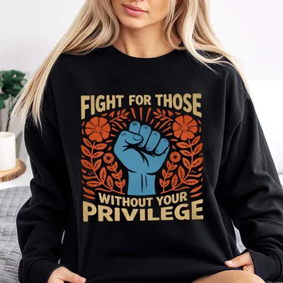 Fight For Those Without Your Privilege Sweatshirt, Racial Equality Sweatshirt, Anti Racism Sweatshirt, Feminist Sweatshirt