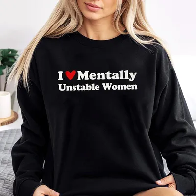I Love Mentally Unstable Women Sweatshirt Unisex Cotton Sweatshirt Short Sleeve Size S 3xl Casual Daily Wear Graphic Apparel Made