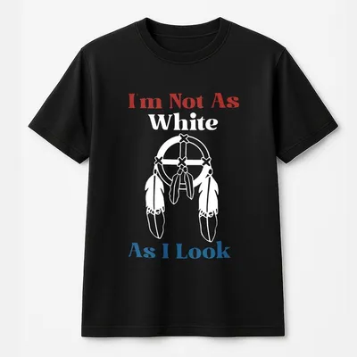 I M Not As White As I Look T-Shirt Funny Native American Graphic T-Shirt Indigenous Blood T-Shirt Vintage Native Pride T-Shirt