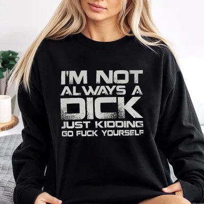 I'M Not Always A Dick Just Kidding Go Fuck Yourself Men'S Sweatshirt, Menswear - Streetwear For Men