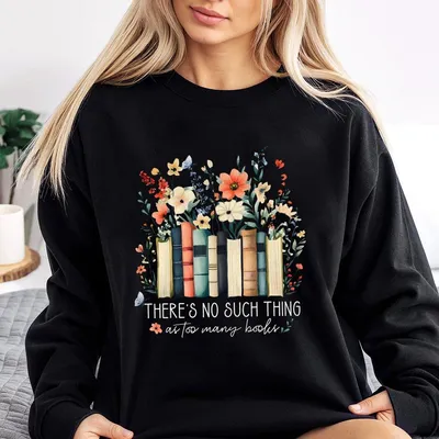 There Is No Such Thing As Too Many Books Sweatshirt Floral Books Sweatshirt Reading Book Lover Sweatshirt