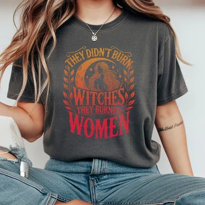They Didn'T Burn Witches They Burned Women T-Shirt Witchy Feminist T-Shirt Women Rights T-Shirt Halloween Feminism T-Shirt Witches